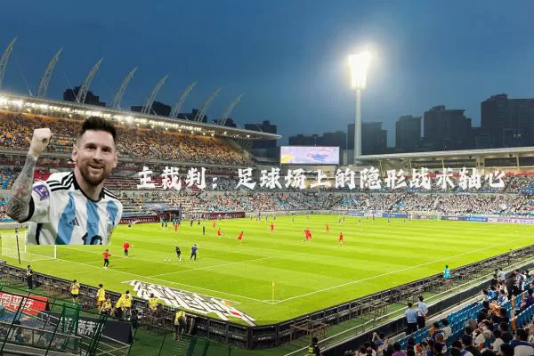 主裁判：足球场上的隐形战术轴心