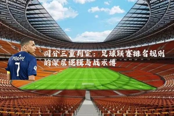 同分三重判定：足球联赛排名规则的深层逻辑与战术博弈