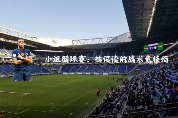 小组循环赛:被误读的战术竞技场