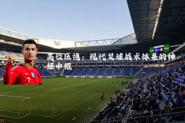 高位压迫:现代足球战术体系的神经中枢