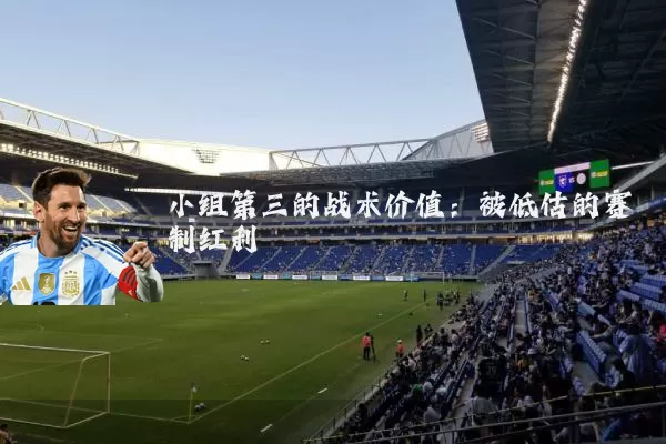 小组第三的战术价值:被低估的赛制红利