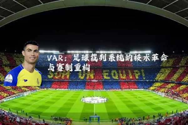VAR:足球裁判系统的技术革命与赛制重构