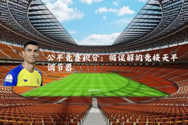 公平竞赛积分:被误解的竞技天平调节器
