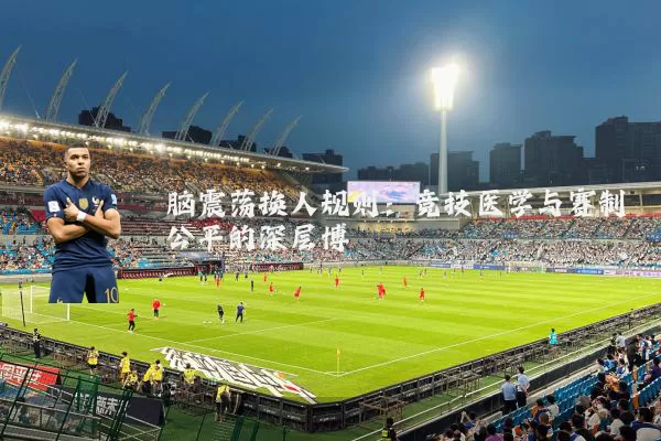 脑震荡换人规则：竞技医学与赛制公平的深层博弈