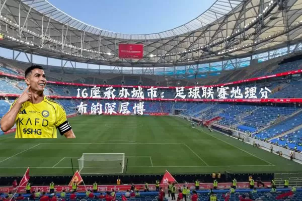 16座承办城市：足球联赛地理分布的深层博弈
